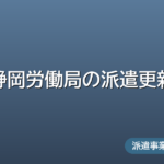 静岡労働局の派遣更新ガイド