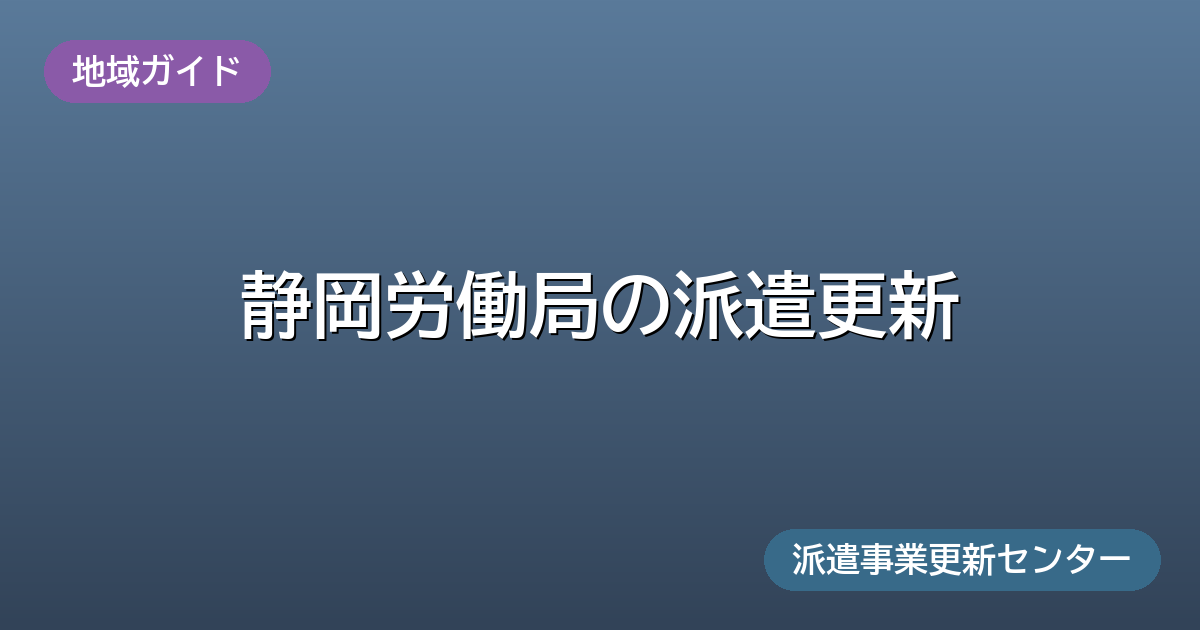 静岡労働局の派遣更新(地域ガイド)派遣事業更新センター