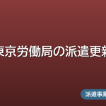 東京労働局の派遣更新ガイド