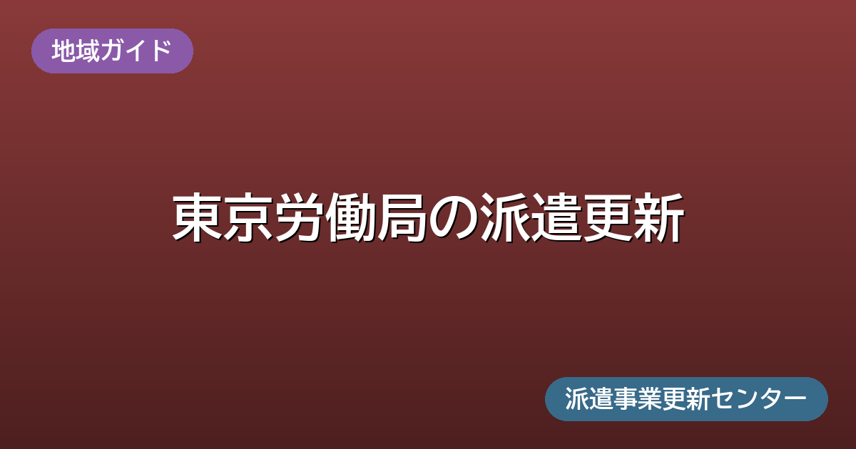 東京労働局の派遣更新(地域ガイド)派遣事業更新センター