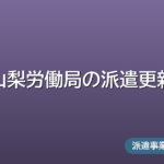 山梨労働局の派遣更新ガイド