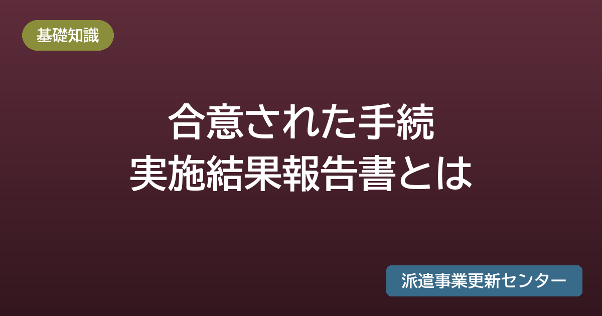 合意された手続実施結果報告書とは(基礎知識)派遣事業更新センター